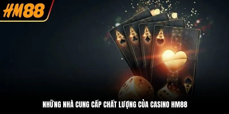 Những nhà cung cấp chất lượng của casino HM88