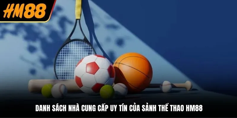 Danh sách nhà cung cấp uy tín của sảnh thể thao HM88
