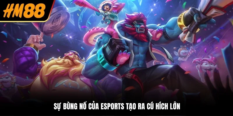 Sự bùng nổ của Esports tạo ra cú hích lớn