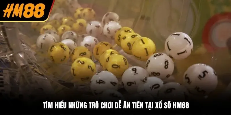 Tìm hiểu những trò chơi dễ ăn tiền tại xổ số HM88